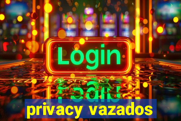 privacy vazados